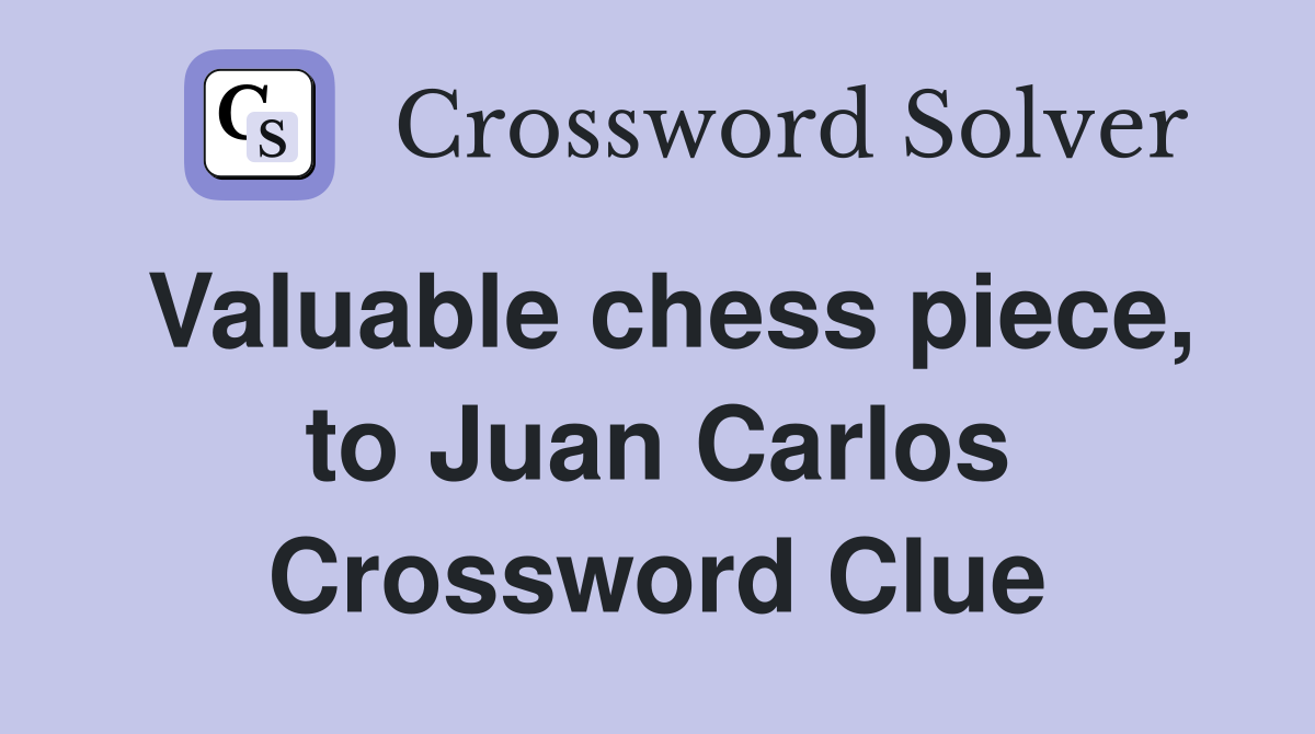 Valuable chess piece, to Juan Carlos Crossword Clue Answers